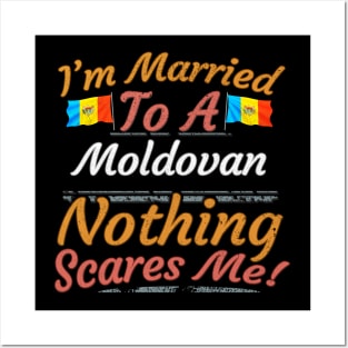 I'm Married To A Moldovan Nothing Scares Me - Gift for Moldovan From Moldova Europe,Eastern Europe, Posters and Art